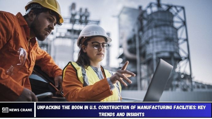 Unpacking the Boom in U.S. Construction of Manufacturing Facilities